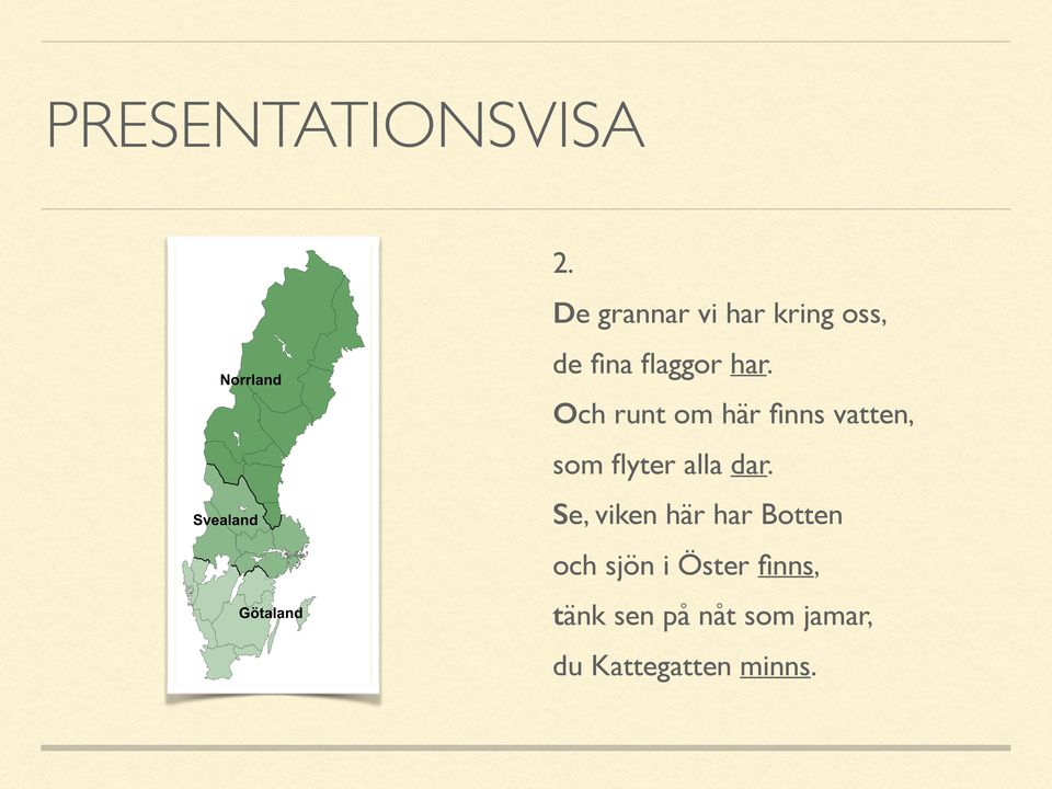 Och runt om här finns vatten, som flyter alla dar.