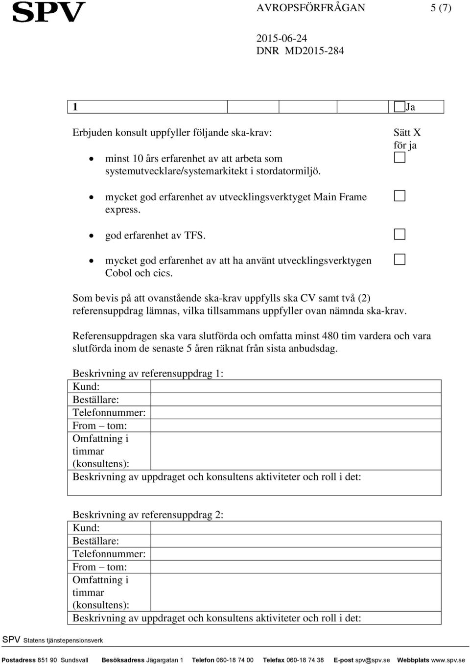 Som bevis på att ovanstående ska-krav uppfylls ska CV samt två (2) referensuppdrag lämnas, vilka tillsammans uppfyller ovan nämnda ska-krav.