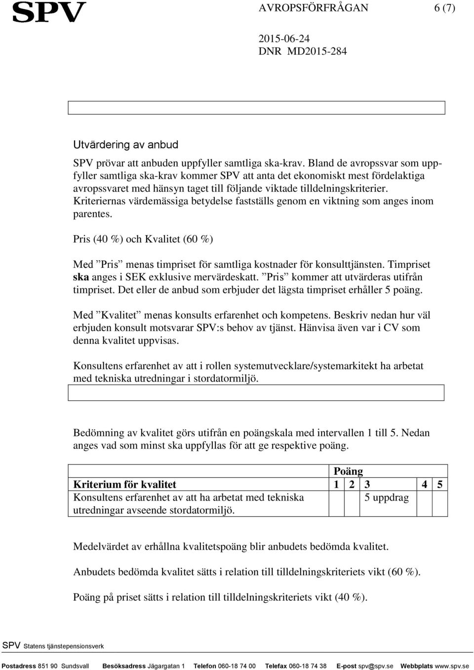 Kriteriernas värdemässiga betydelse fastställs genom en viktning som anges inom parentes. Pris (40 %) och Kvalitet (60 %) Med Pris menas timpriset för samtliga kostnader för konsulttjänsten.