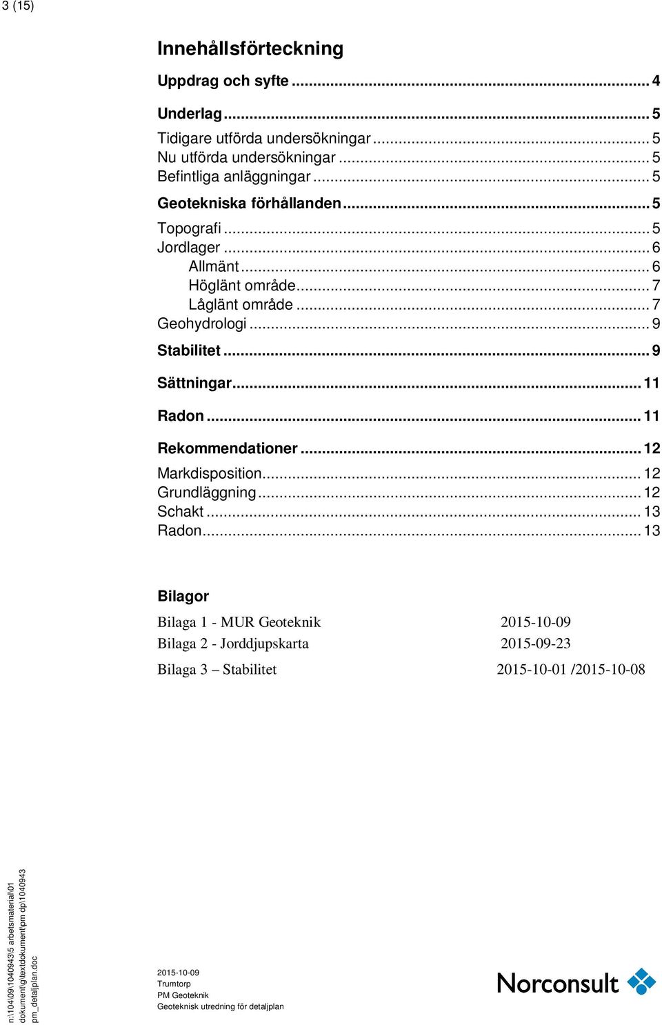 .. 11 Rekommendationer... 12 Markdisposition... 12 Grundläggning... 12 Schakt... 13 Radon.