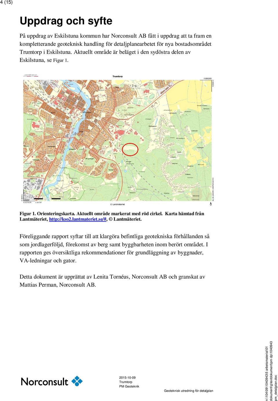 lantmateriet.se/#, Lantmäteriet. Föreliggande rapport syftar till att klargöra befintliga geotekniska förhållanden så som jordlagerföljd, förekomst av berg samt byggbarheten inom berört området.