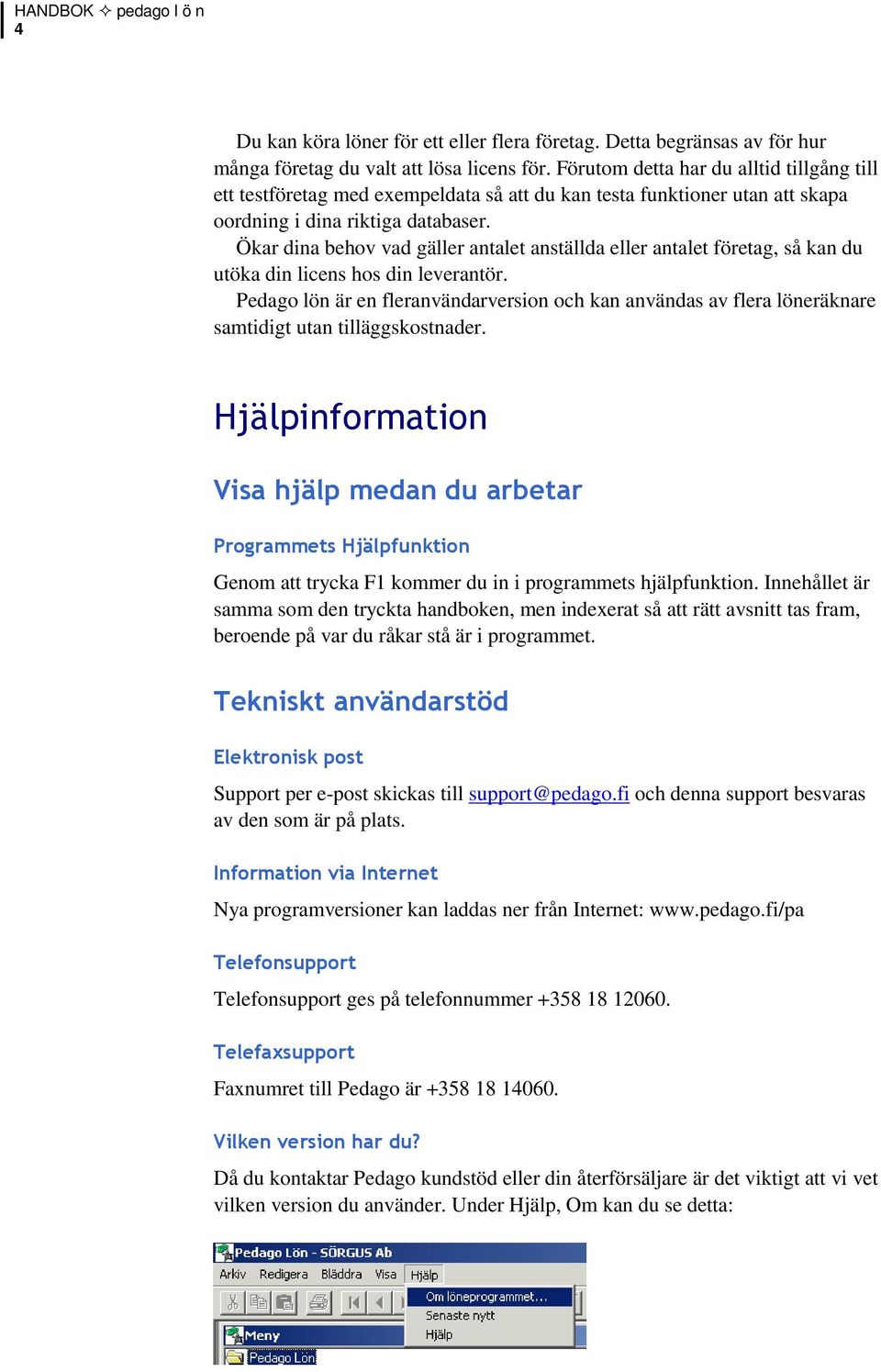 Ökar dina behov vad gäller antalet anställda eller antalet företag, så kan du utöka din licens hos din leverantör.