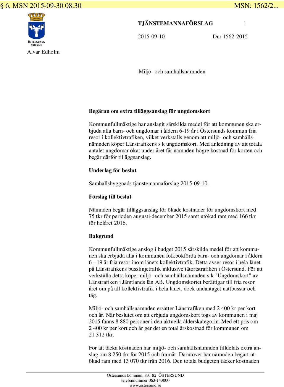 kommunen ska erbjuda alla barn- och ungdomar i åldern 6-19 år i Östersunds kommun fria resor i kollektivtrafiken, vilket verkställs genom att miljö- och samhällsnämnden köper Länstrafikens s k