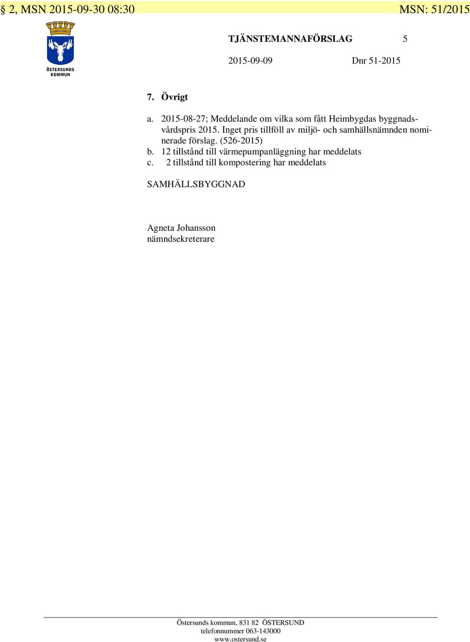 Inget pris tillföll av miljö- och samhällsnämnden nominerade förslag. (526-2015) b.