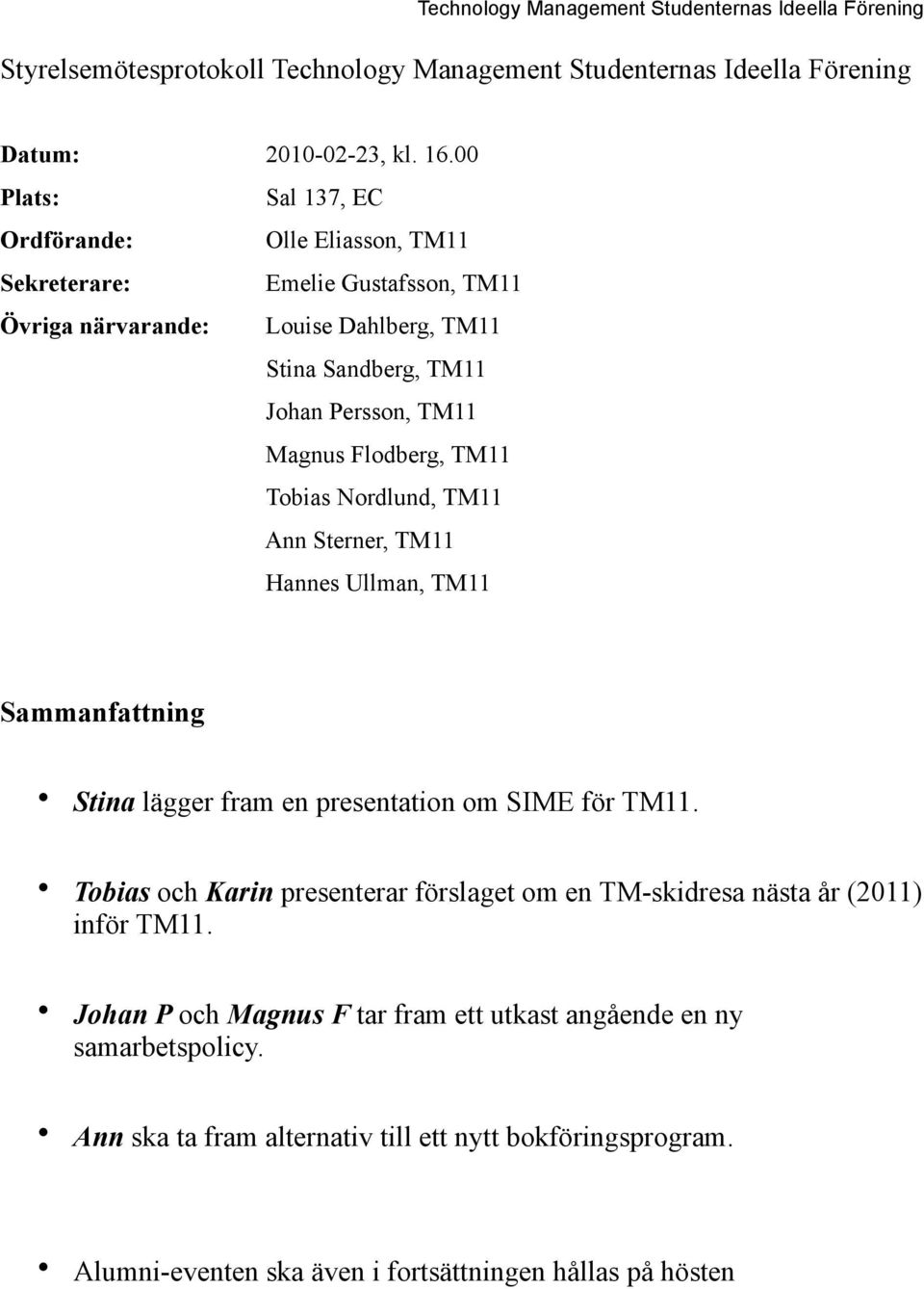 Magnus Flodberg, TM11 Tobias Nordlund, TM11 Ann Sterner, TM11 Hannes Ullman, TM11 Sammanfattning Stina lägger fram en presentation om SIME för TM11.