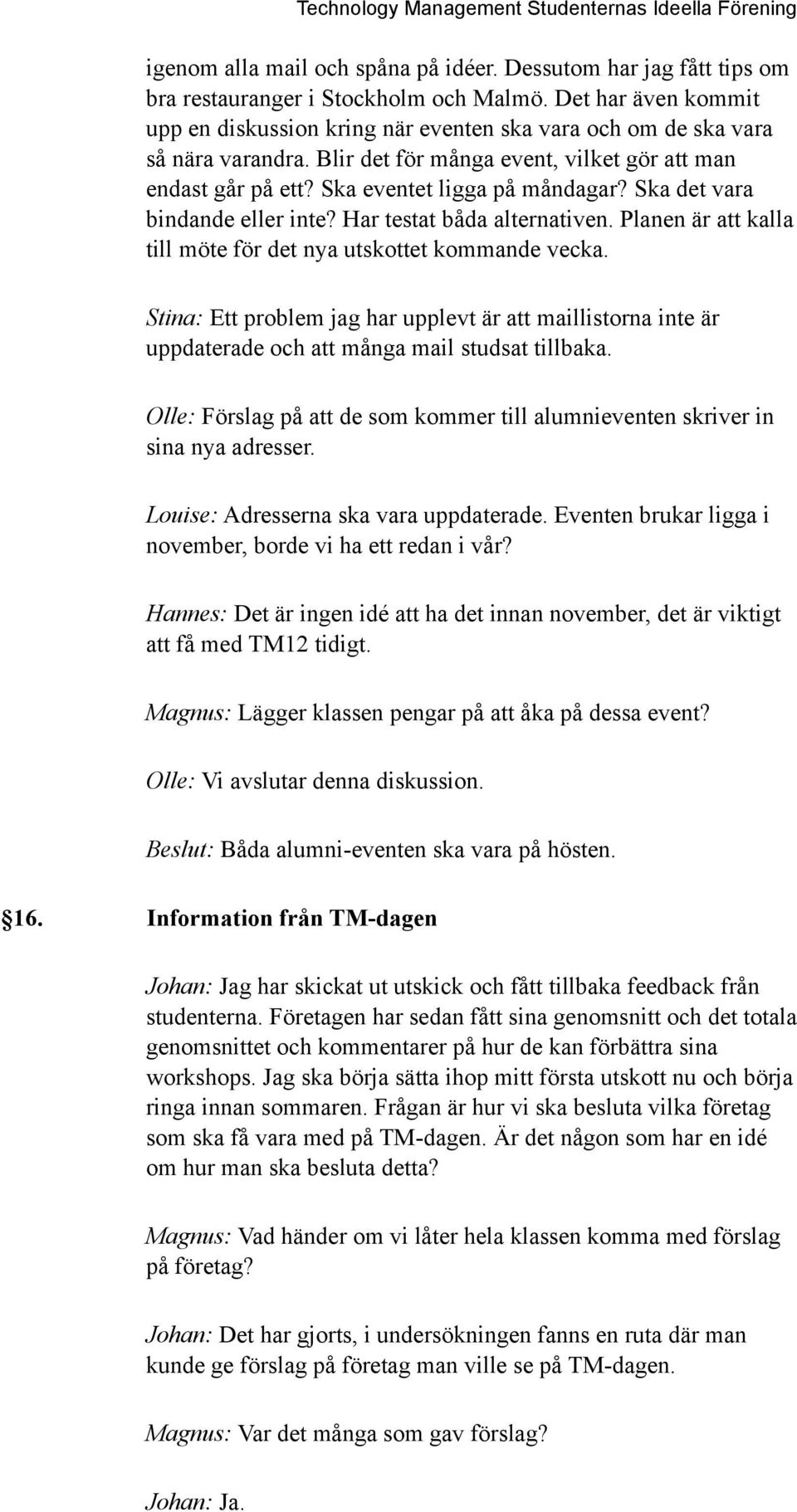 Ska det vara bindande eller inte? Har testat båda alternativen. Planen är att kalla till möte för det nya utskottet kommande vecka.