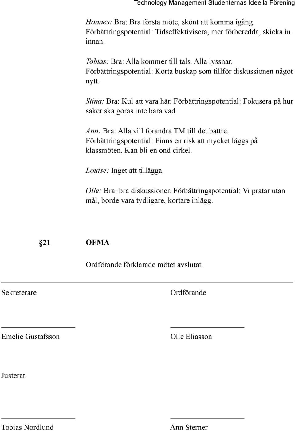 Ann: Bra: Alla vill förändra TM till det bättre. Förbättringspotential: Finns en risk att mycket läggs på klassmöten. Kan bli en ond cirkel. Louise: Inget att tillägga.