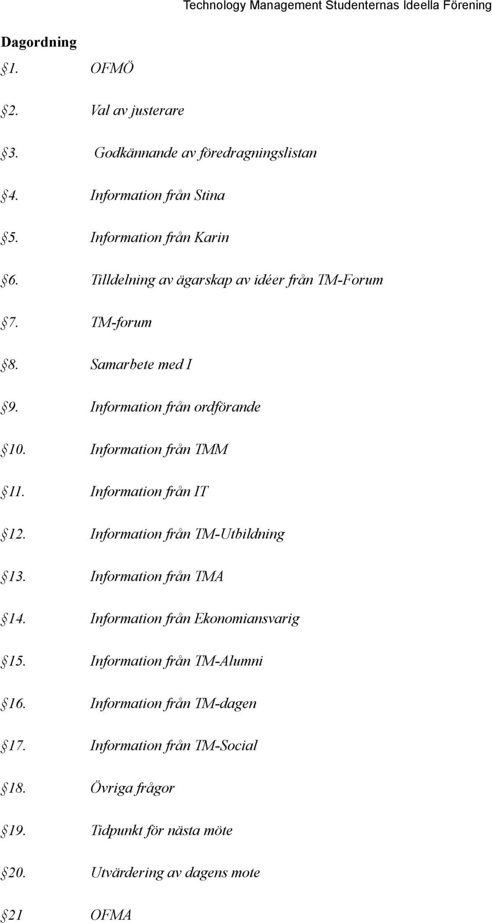 Information från IT 12. Information från TM-Utbildning 13. Information från TMA 14. Information från Ekonomiansvarig 15.