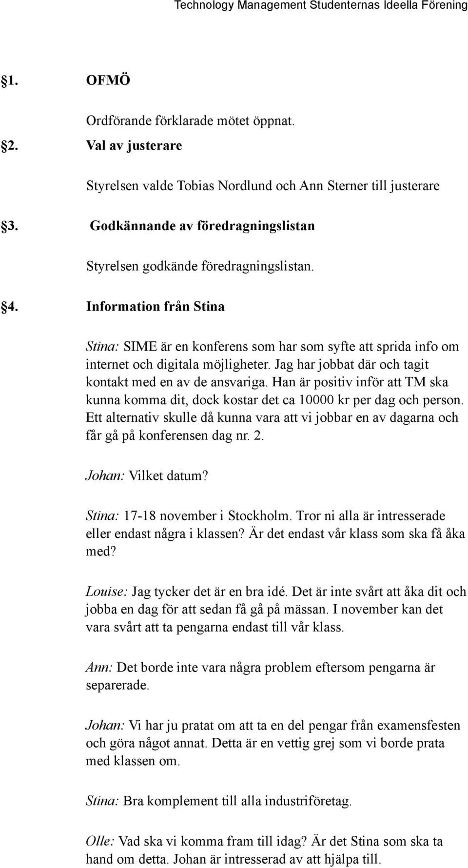 Jag har jobbat där och tagit kontakt med en av de ansvariga. Han är positiv inför att TM ska kunna komma dit, dock kostar det ca 10000 kr per dag och person.