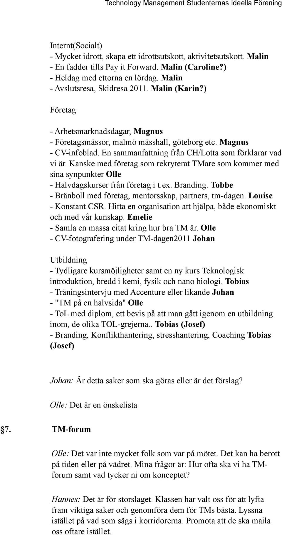 En sammanfattning från CH/Lotta som förklarar vad vi är. Kanske med företag som rekryterat TMare som kommer med sina synpunkter Olle - Halvdagskurser från företag i t.ex. Branding.