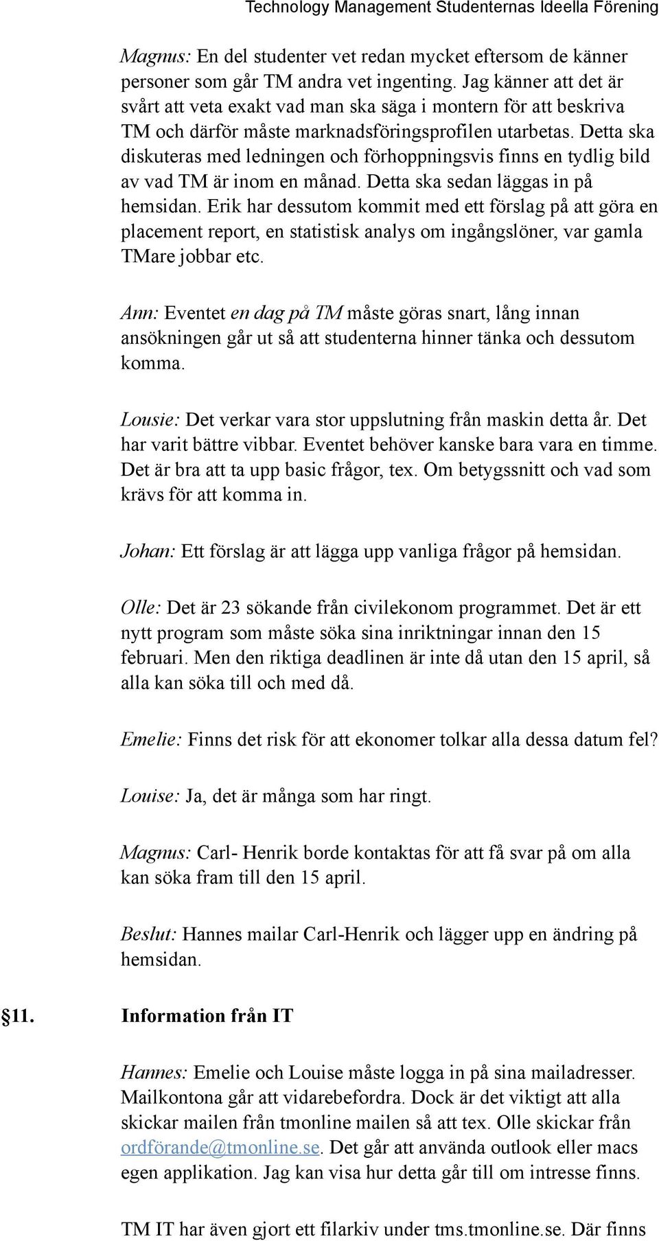 Detta ska diskuteras med ledningen och förhoppningsvis finns en tydlig bild av vad TM är inom en månad. Detta ska sedan läggas in på hemsidan.