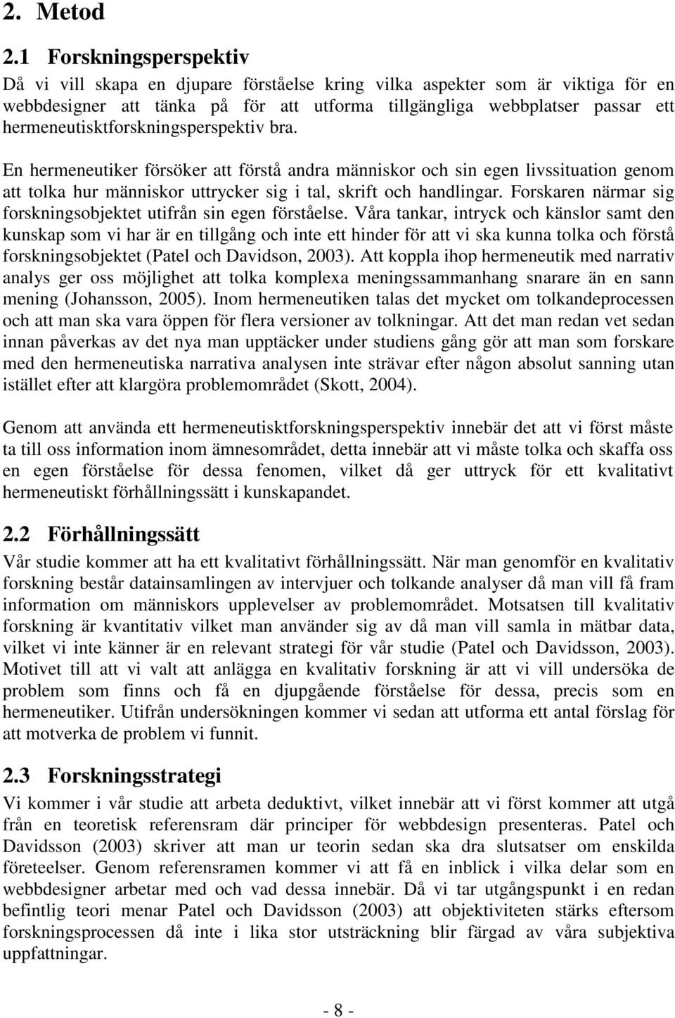 hermeneutisktforskningsperspektiv bra. En hermeneutiker försöker att förstå andra människor och sin egen livssituation genom att tolka hur människor uttrycker sig i tal, skrift och handlingar.