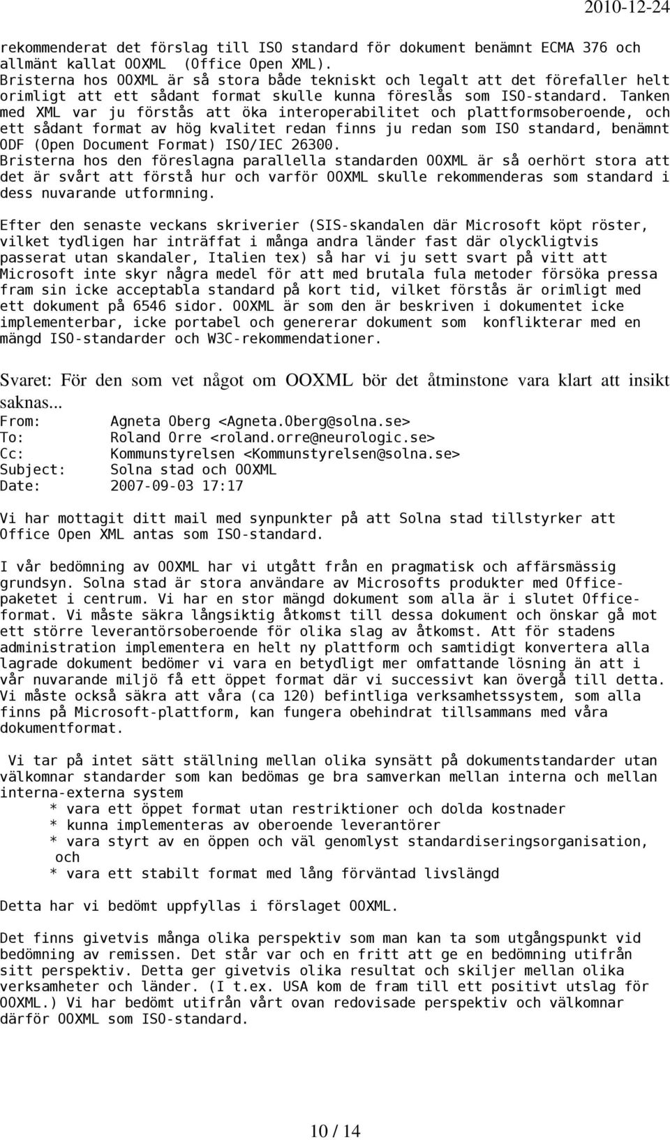 Tanken med XML var ju förstås att öka interoperabilitet och plattformsoberoende, och ett sådant format av hög kvalitet redan finns ju redan som ISO standard, benämnt ODF (Open Document Format)