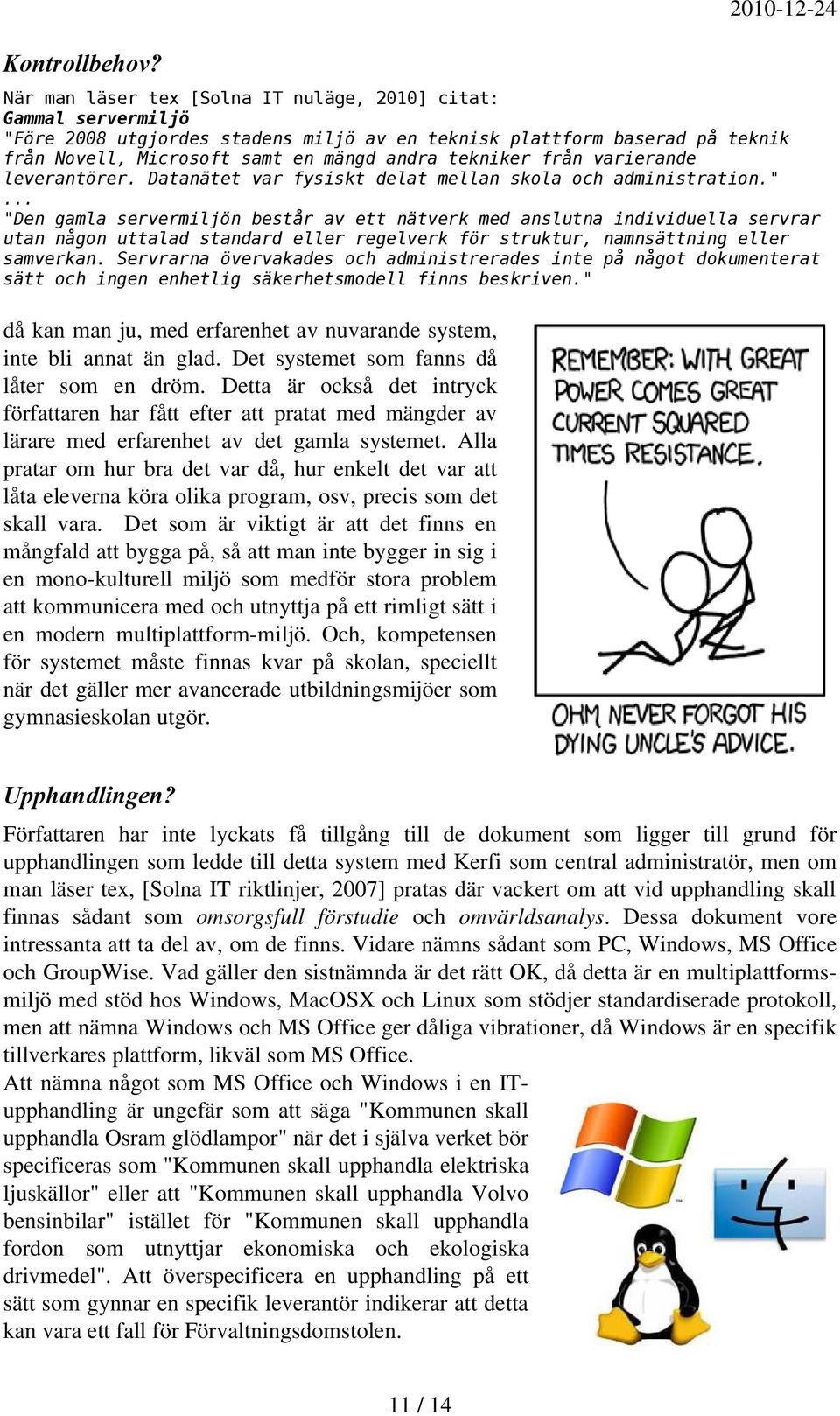 tekniker från varierande leverantörer. Datanätet var fysiskt delat mellan skola och administration.".