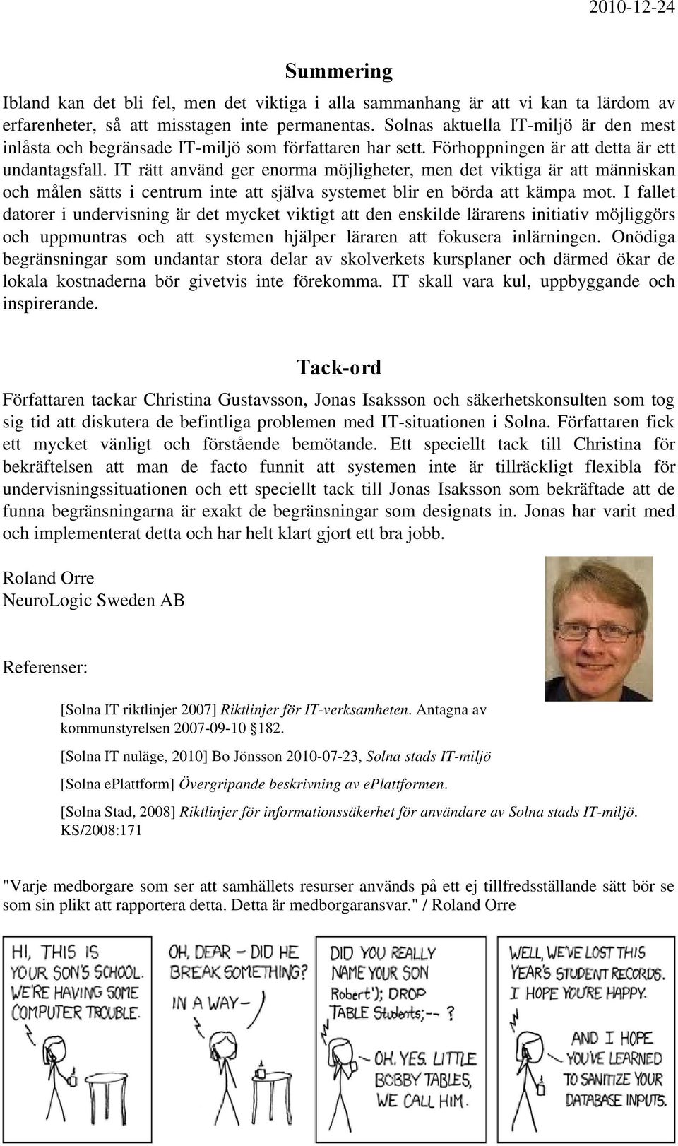 IT rätt använd ger enorma möjligheter, men det viktiga är att människan och målen sätts i centrum inte att själva systemet blir en börda att kämpa mot.