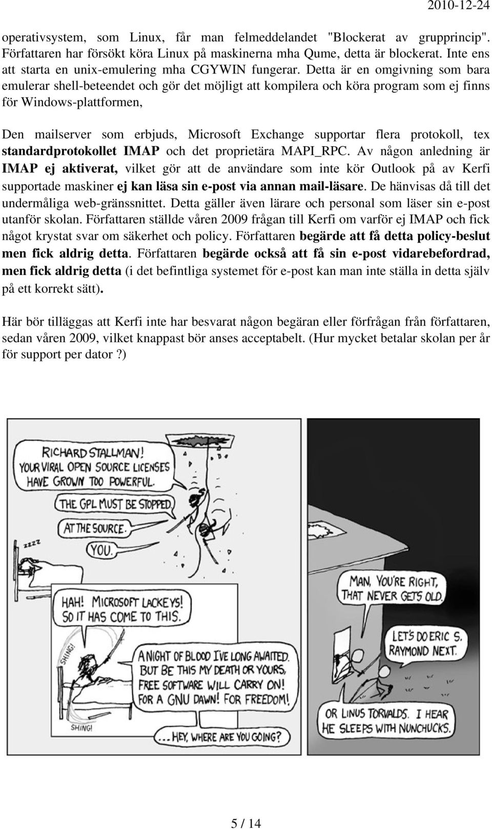 Detta är en omgivning som bara emulerar shell-beteendet och gör det möjligt att kompilera och köra program som ej finns för Windows-plattformen, Den mailserver som erbjuds, Microsoft Exchange