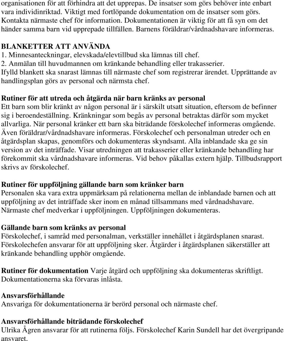 BLANKETTER ATT ANVÄNDA 1. Minnesanteckningar, elevskada/elevtillbud ska lämnas till chef. 2. Anmälan till huvudmannen om kränkande behandling eller trakasserier.