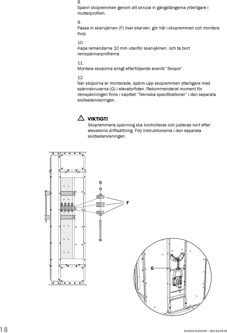 När skoporna är monterade, spänn upp skopremmen ytterligare med spännskruvarna (G) i elevatorfoten.