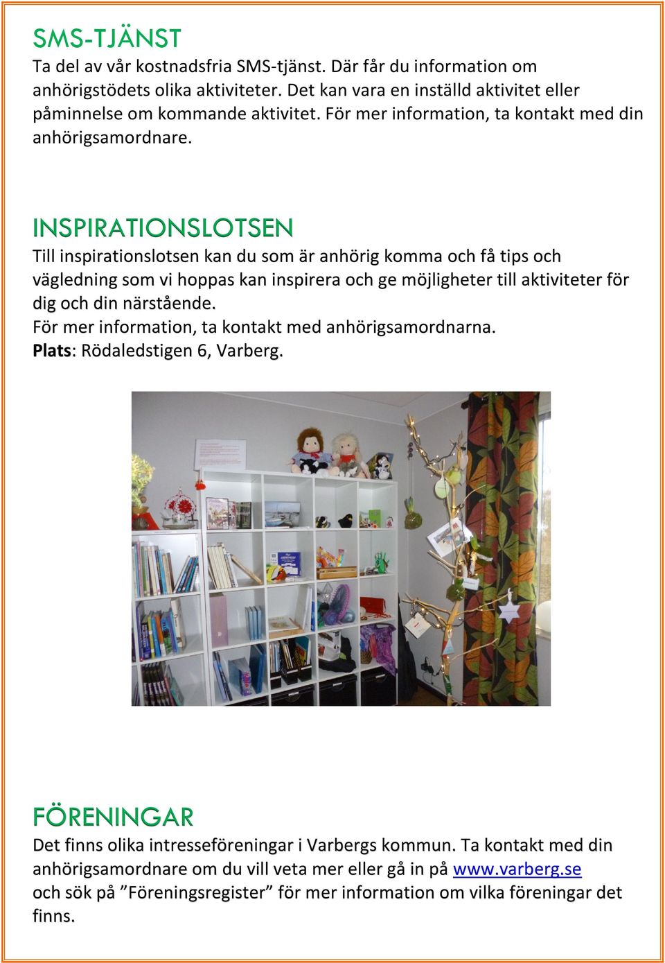 INSPIRATIONSLOTSEN Till inspirationslotsen kan du som är anhörig komma och få tips och vägledning som vi hoppas kan inspirera och ge möjligheter till aktiviteter för dig och din närstående.