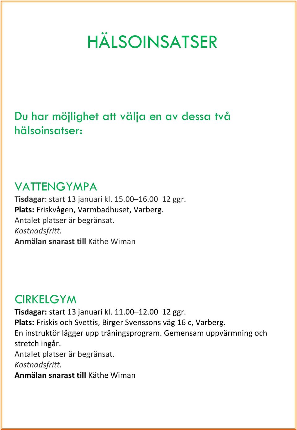 Anmälan snarast till Käthe Wiman CIRKELGYM Tisdagar: start 13 januari kl. 11.00 12.00 12 ggr.