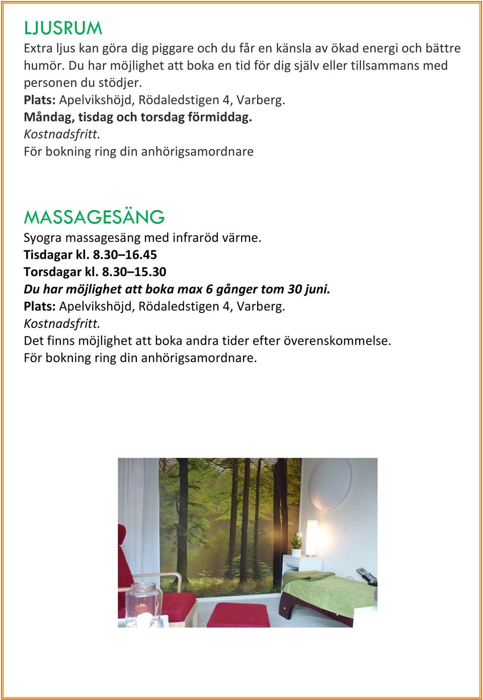 Måndag, tisdag och torsdag förmiddag. För bokning ring din anhörigsamordnare MASSAGESÄNG Syogra massagesäng med infraröd värme. Tisdagar kl. 8.30 16.