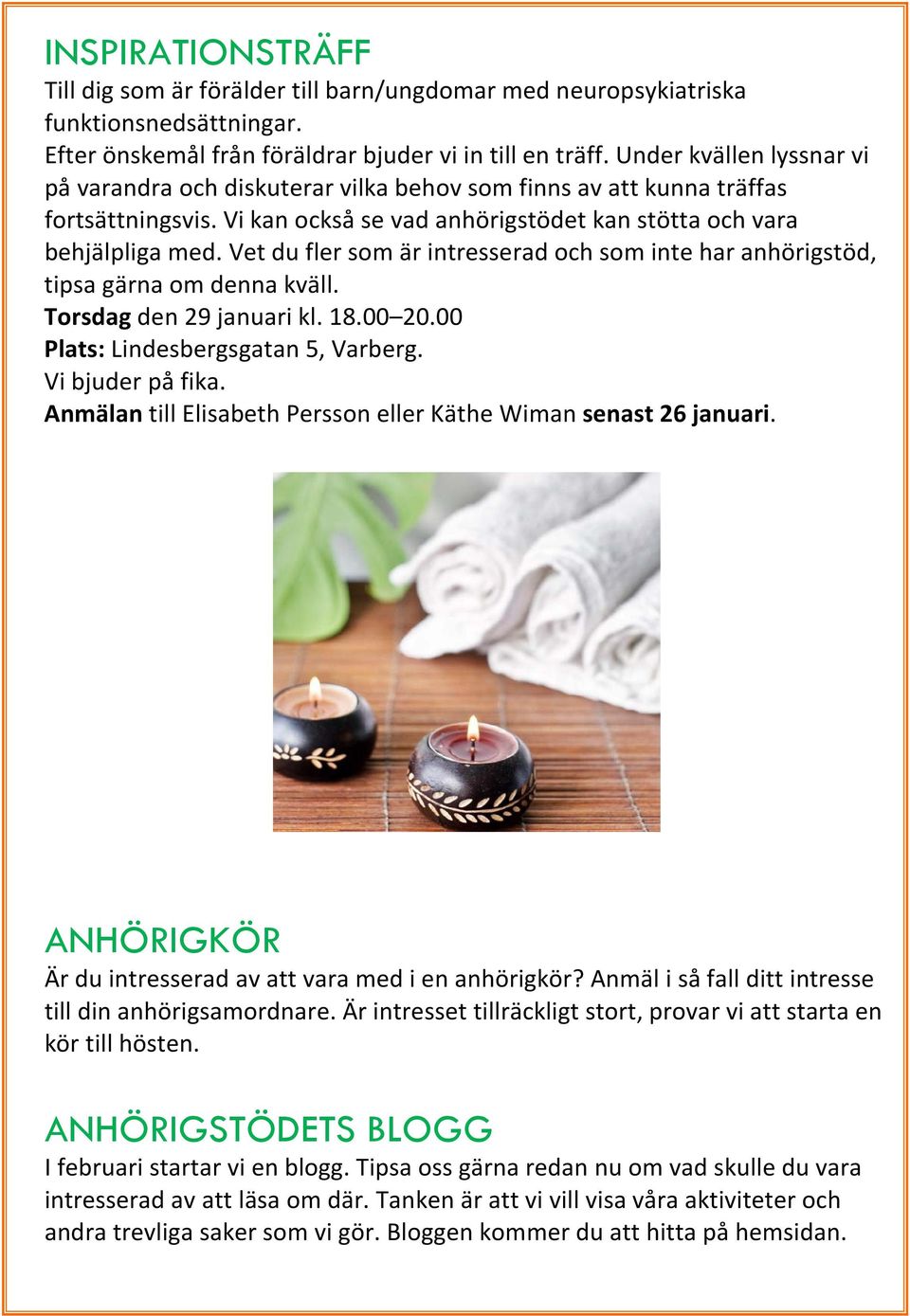 Vet du fler som är intresserad och som inte har anhörigstöd, tipsa gärna om denna kväll. Torsdag den 29 januari kl. 18.00 20.00 Plats: Lindesbergsgatan 5, Varberg. Vi bjuder på fika.