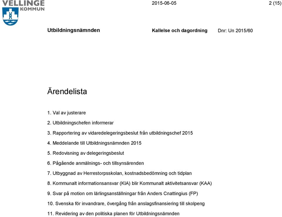 Pågående anmälnings- och tillsynsärenden 7. Utbyggnad av Herrestorpsskolan, kostnadsbedömning och tidplan 8.