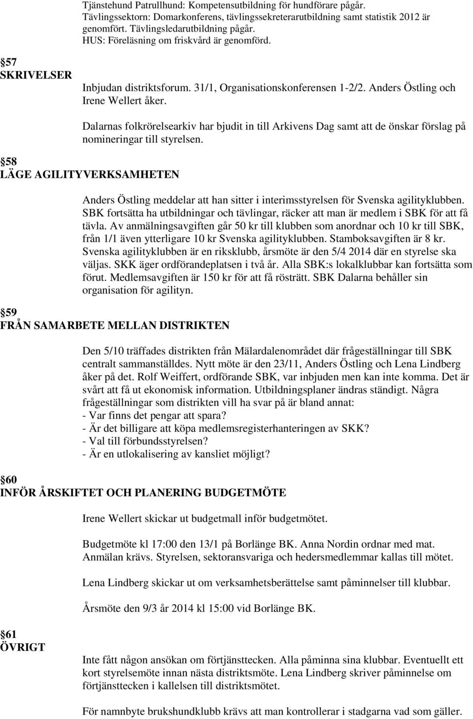 Dalarnas folkrörelsearkiv har bjudit in till Arkivens Dag samt att de önskar förslag på nomineringar till styrelsen.