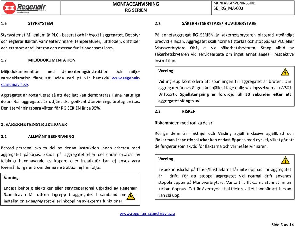 7 MILJÖDOKUMENTATION Miljödokumentation med demonteringsinstruktion och miljövarudeklaration finns att ladda ned på vår hemsida www.regenairscandinavia.se.