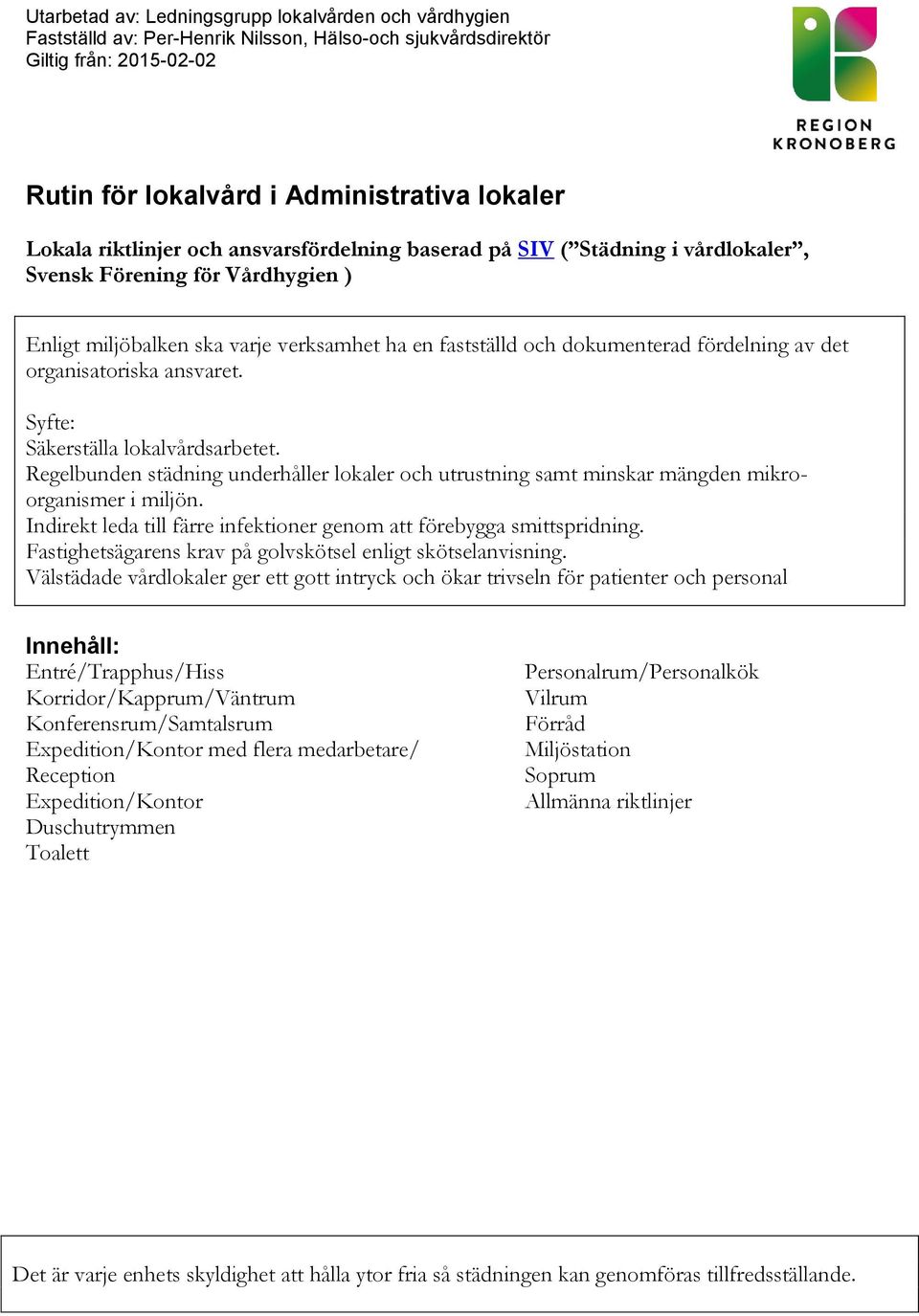 organisatoriska ansvaret. Syfte: Säkerställa lokalvårdsarbetet. Regelbunden städning underhåller lokaler och utrustning samt minskar mängden mikroorganismer i miljön.