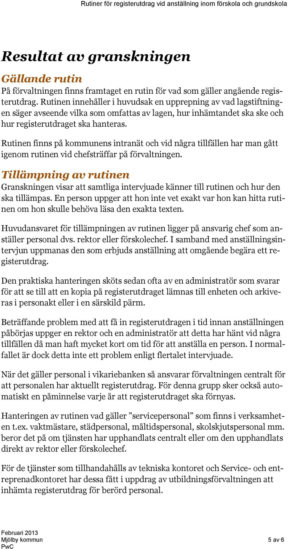 Rutinen finns på kommunens intranät och vid några tillfällen har man gått igenom rutinen vid chefsträffar på förvaltningen.