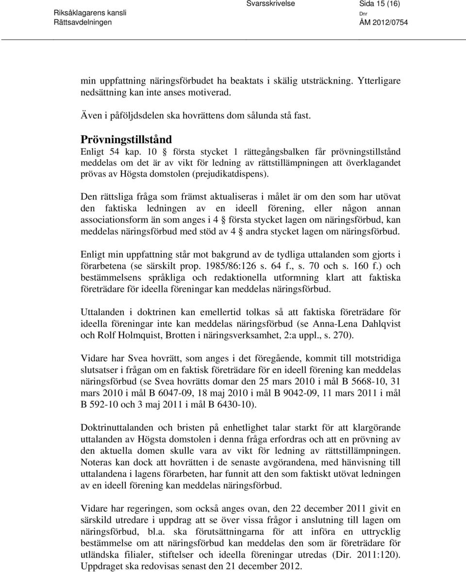 10 första stycket 1 rättegångsbalken får prövningstillstånd meddelas om det är av vikt för ledning av rättstillämpningen att överklagandet prövas av Högsta domstolen (prejudikatdispens).