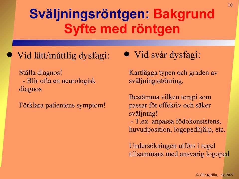 10 Vid svår dysfagi: Kartlägga typen och graden av sväljningsstörning.