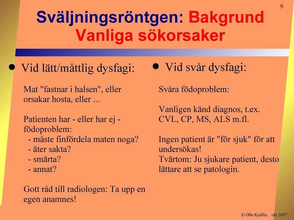 9 Vid svår dysfagi: Svåra födoproblem: Vanligen känd diagnos, t.ex. CVL, CP, MS, ALS m.fl.