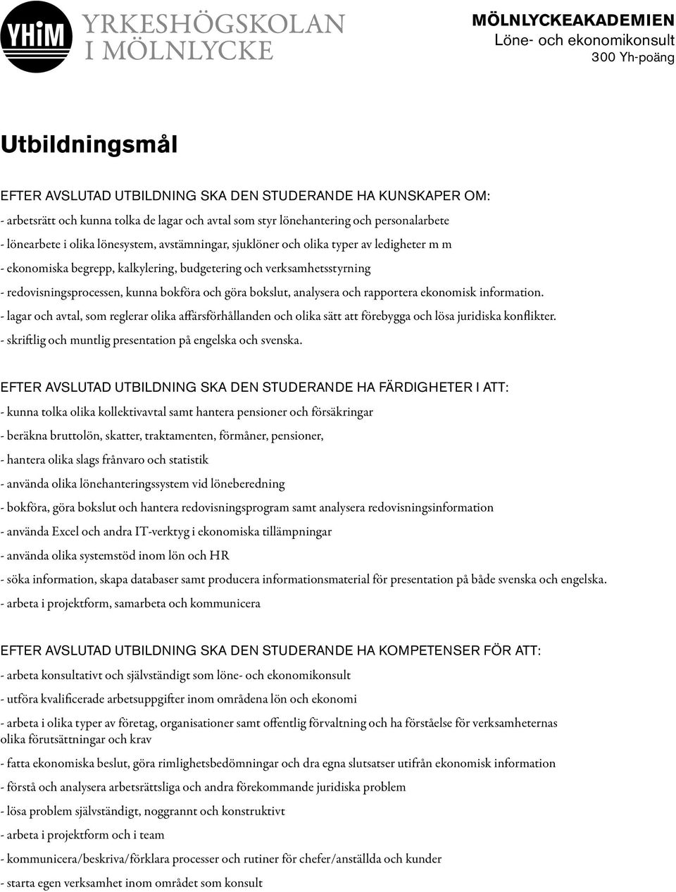 rapportera ekonomisk information. - lagar och avtal, som reglerar olika affärsförhållanden och olika sätt att förebygga och lösa juridiska konflikter.