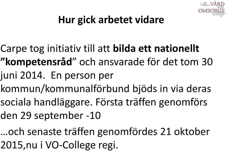 En person per kommun/kommunalförbund bjöds in via deras sociala handläggare.