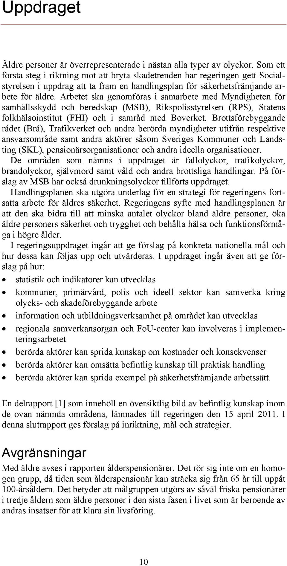 Arbetet ska genomföras i samarbete med Myndigheten för samhällsskydd och beredskap (MSB), Rikspolisstyrelsen (RPS), Statens folkhälsoinstitut (FHI) och i samråd med Boverket, Brottsförebyggande rådet