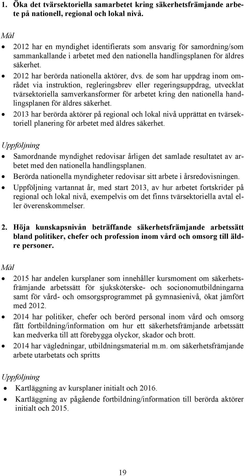 de som har uppdrag inom området via instruktion, regleringsbrev eller regeringsuppdrag, utvecklat tvärsektoriella samverkansformer för arbetet kring den nationella handlingsplanen för äldres säkerhet.