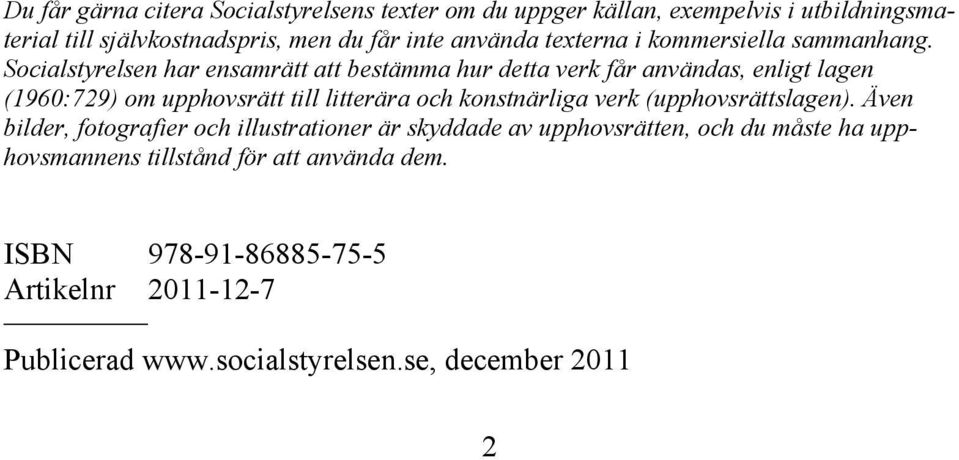 Socialstyrelsen har ensamrätt att bestämma hur detta verk får användas, enligt lagen (1960:729) om upphovsrätt till litterära och konstnärliga