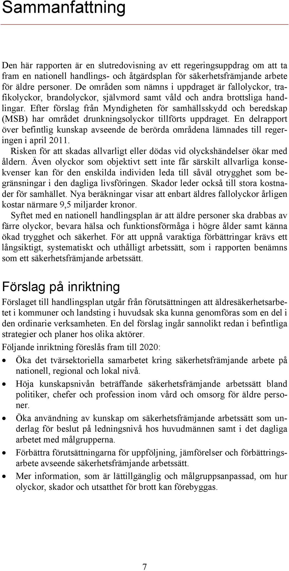 Efter förslag från Myndigheten för samhällsskydd och beredskap (MSB) har området drunkningsolyckor tillförts uppdraget.