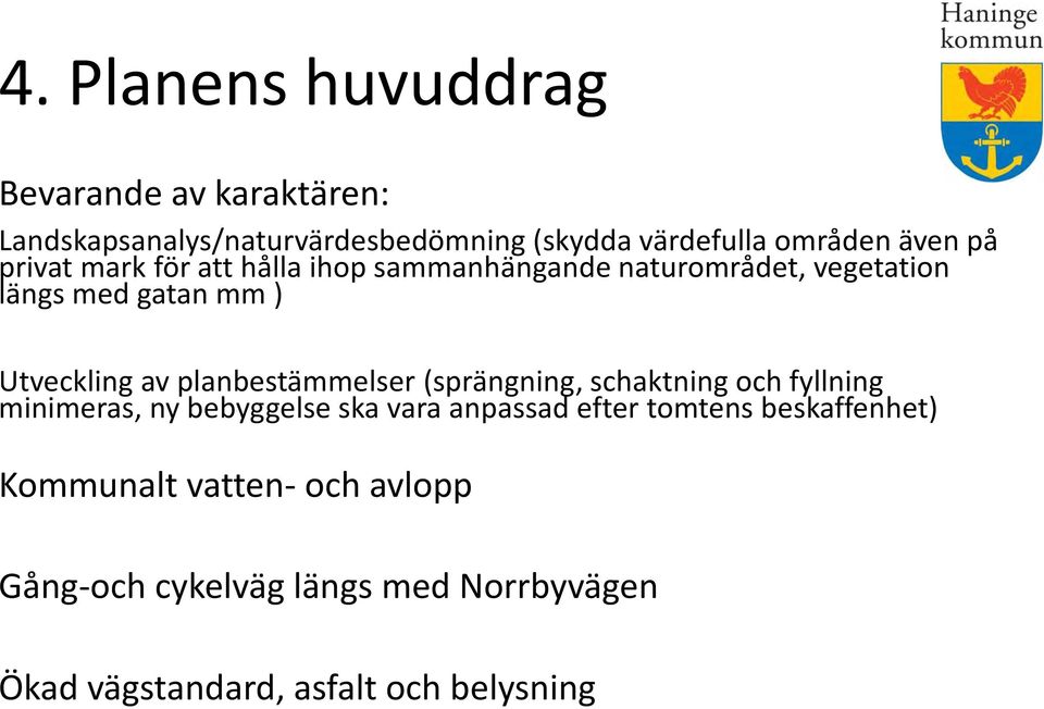 planbestämmelser (sprängning, schaktning och fyllning minimeras, ny bebyggelse ska vara anpassad efter tomtens