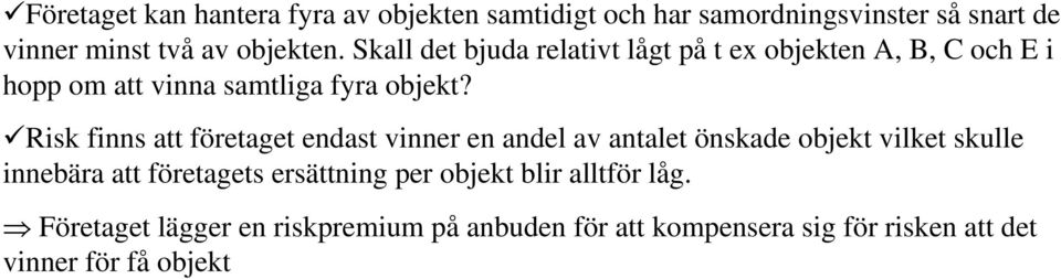 Risk finns att företaget endast vinner en andel av antalet önskade objekt vilket skulle innebära att företagets