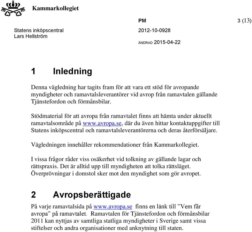 Vägledningen innehåller rekommendationer från Kammarkollegiet. I vissa frågor råder viss osäkerhet vid tolkning av gällande lagar och rättspraxis.