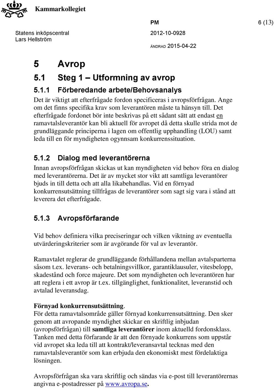 Det efterfrågade fordonet bör inte beskrivas på ett sådant sätt att endast en ramavtalsleverantör kan bli aktuell för avropet då detta skulle strida mot de grundläggande principerna i lagen om