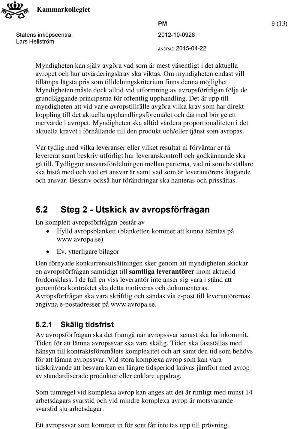 Myndigheten måste dock alltid vid utformning av avropsförfrågan följa de grundläggande principerna för offentlig upphandling.