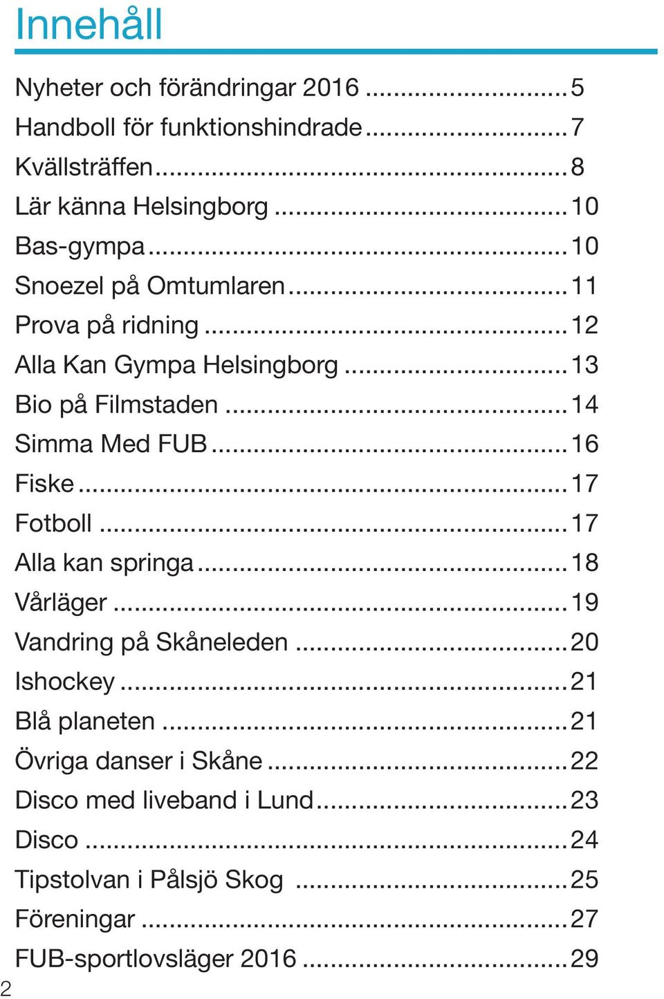 ..17 Fotboll...17 Alla kan springa...18 Vårläger...19 Vandring på Skåneleden...20 Ishockey...21 Blå planeten.