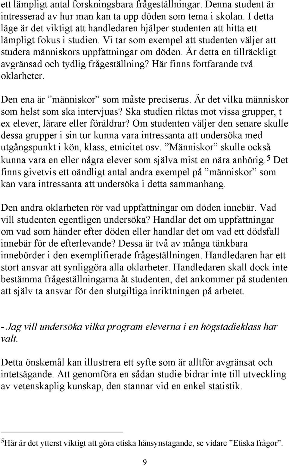 Är detta en tillräckligt avgränsad och tydlig frågeställning? Här finns fortfarande två oklarheter. Den ena är människor som måste preciseras. Är det vilka människor som helst som ska intervjuas?