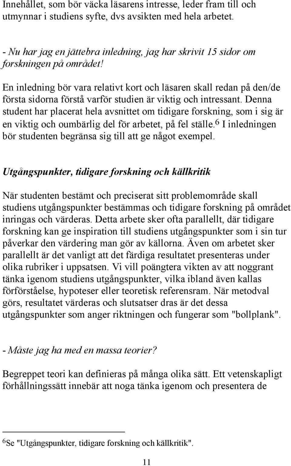 En inledning bör vara relativt kort och läsaren skall redan på den/de första sidorna förstå varför studien är viktig och intressant.