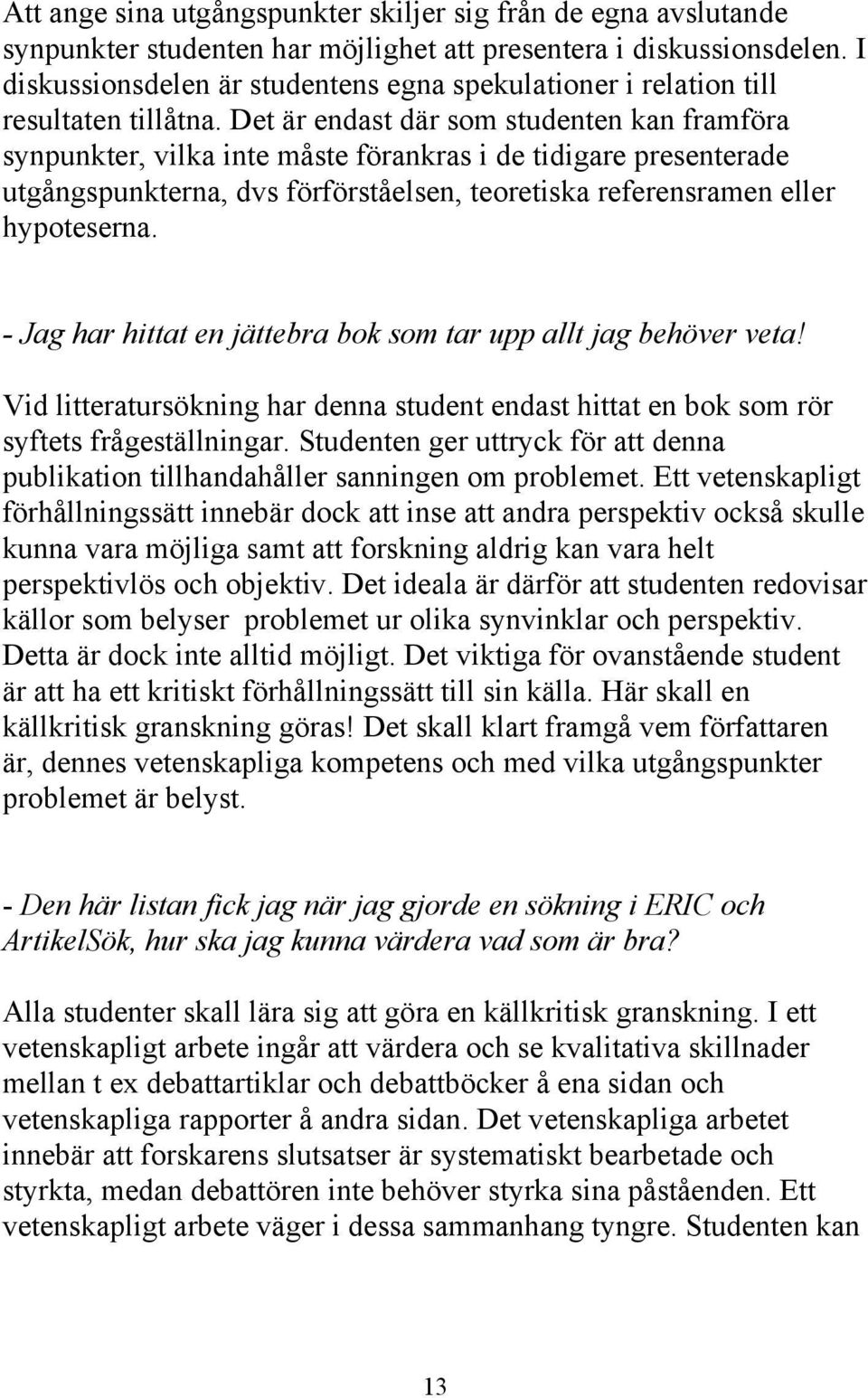 Det är endast där som studenten kan framföra synpunkter, vilka inte måste förankras i de tidigare presenterade utgångspunkterna, dvs förförståelsen, teoretiska referensramen eller hypoteserna.