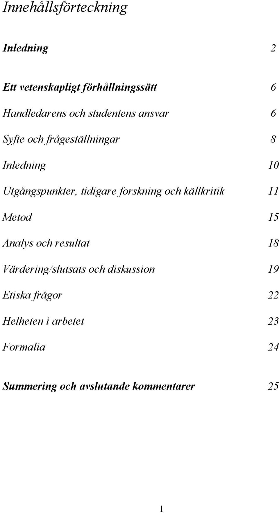 forskning och källkritik 11 Metod 15 Analys och resultat 18 Värdering/slutsats och